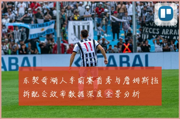 东契奇湖人季前赛首秀与詹姆斯挡拆配合效率数据深度全景分析